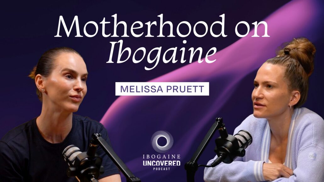 Ibogaine Uncovered Podcast: Melissa Pruett on Motherhood, Identity & Self-Worth