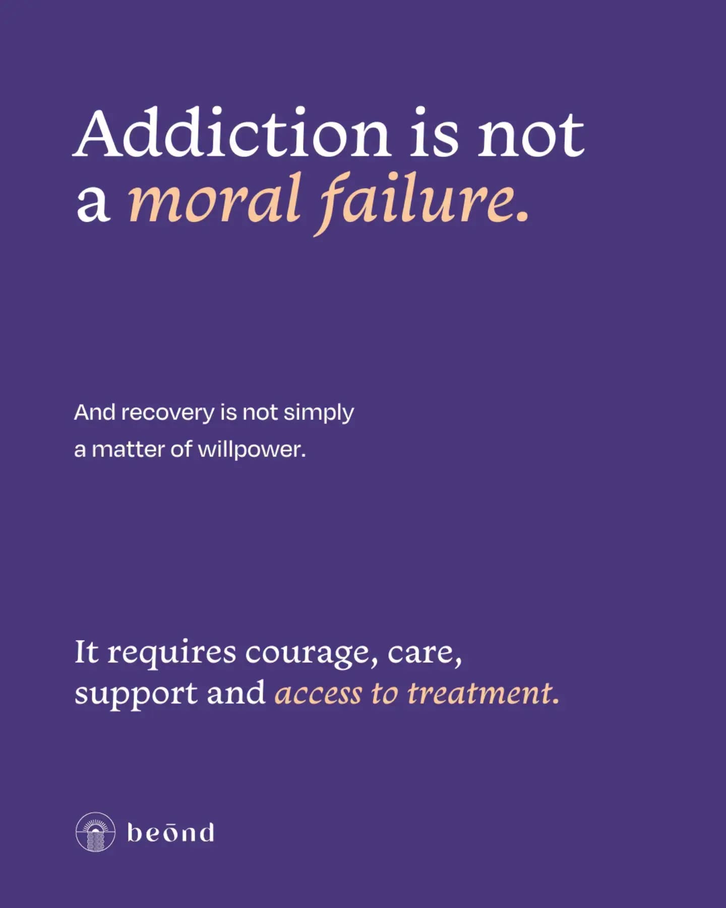 Graphic stating that addiction is not a moral failure and that recovery requires courage, care, support and access to treatment.